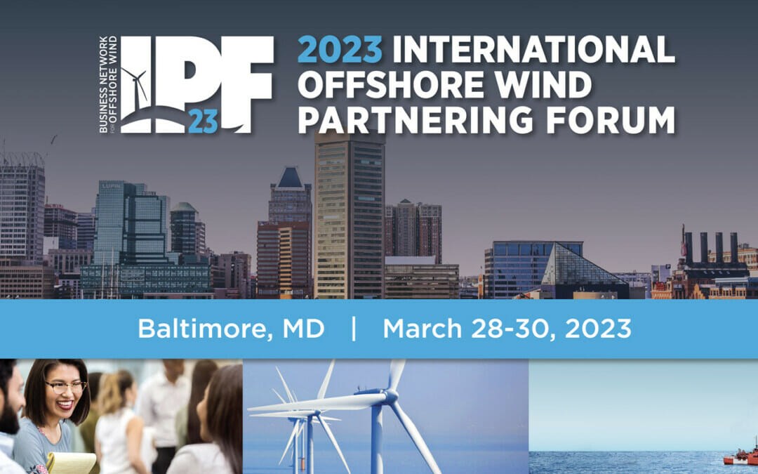 2023 International Offshore Wind Partnering Forum March 28, 29, 30 (IPF) by Business Network Offshore Wind – Baltimore
