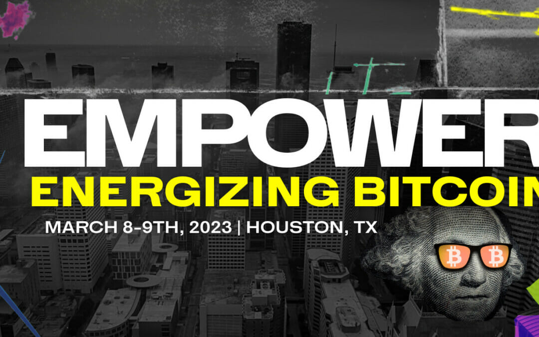 Register Now for- Empower: Energizing Bitcoin MARCH 8-9, 2023 – A Digital Wildcatters Event – Houston