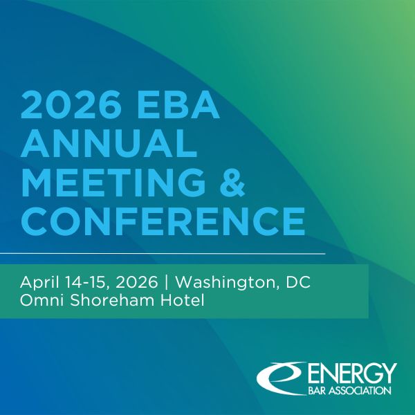 Register Now for the Energy Bar Association 2026 EBA Annual Meeting and Conference – April 14 – April 15, 2026 – Washington, DC