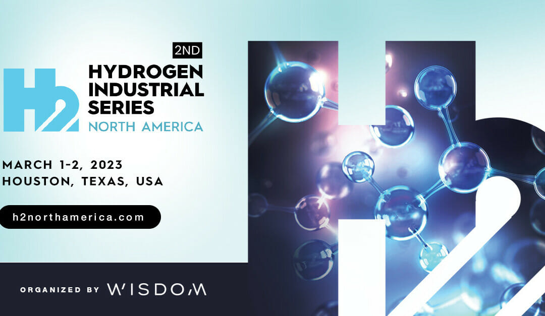 Register Now for the 2nd Hydrogen Industrial Series 2023 North America by Wisdom Events March 1, 2 – Houston