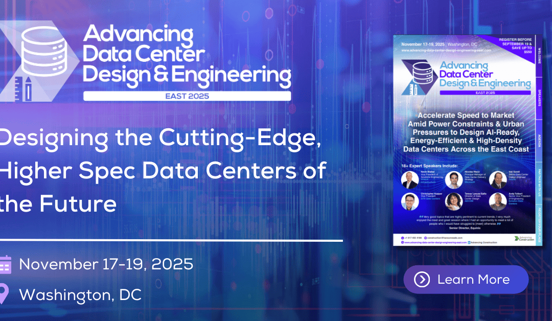 Register Now for the Advancing Data Center Design & Engineering East 2025 – November 17 – November 19, 2025 – Washington, DC