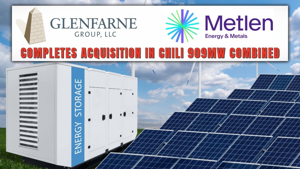 Glenfarne Completes $865M Acquisition of Integrated Utility-Scale Solar and Battery Assets in Chile From Metlen