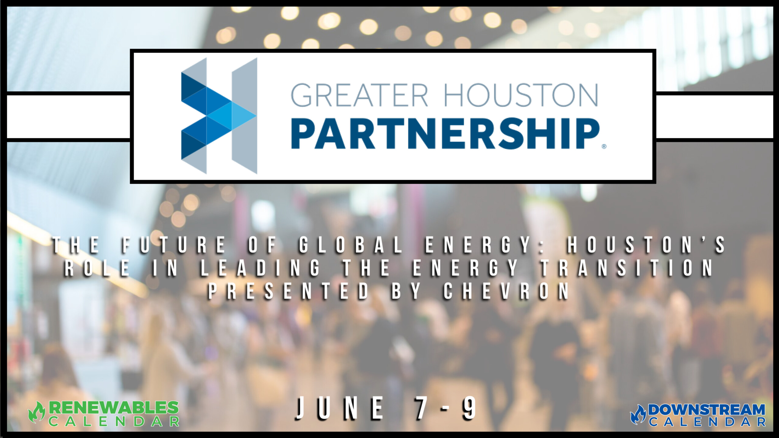 Greater Houston Partnership – The Future of Global Energy: Houston’s Role in Leading the Energy Transition Presented by Chevron – June 7-9