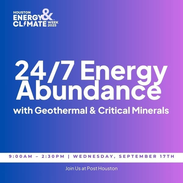 Register Now for the Houston Energy & Climate Week 24/7 Energy Abundance with Geothermal & Critical Minerals – September 17, 2025 – Houston, TX