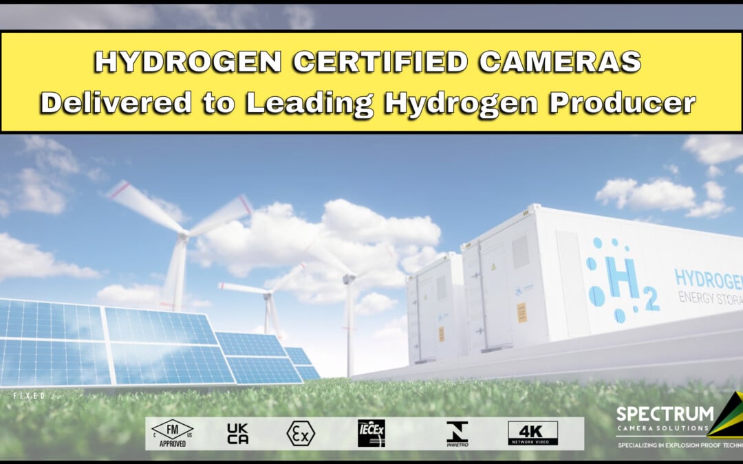 Safeguarding Operations: Spectrum Camera Solutions Delivers Hydrogen Ready Cameras that are Globally Certified Class I Division 1 Explosion Proof to a Leading Hydrogen Producer