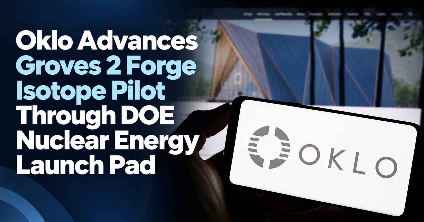 Oklo Advances Groves 2 Forge Isotope Pilot Through DOE Nuclear Energy Launch Pad