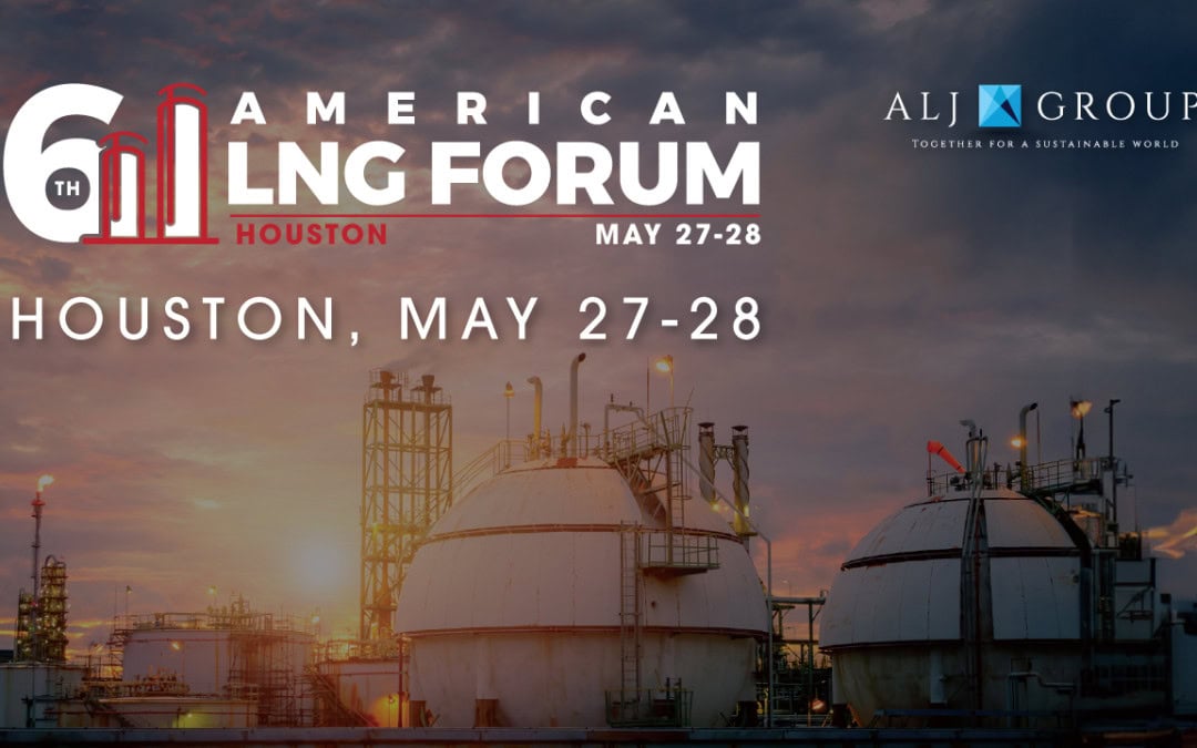 Register now for the ALJ Group 6th AMERICAN LNG FORUM – May 27-28, Houston, Tx